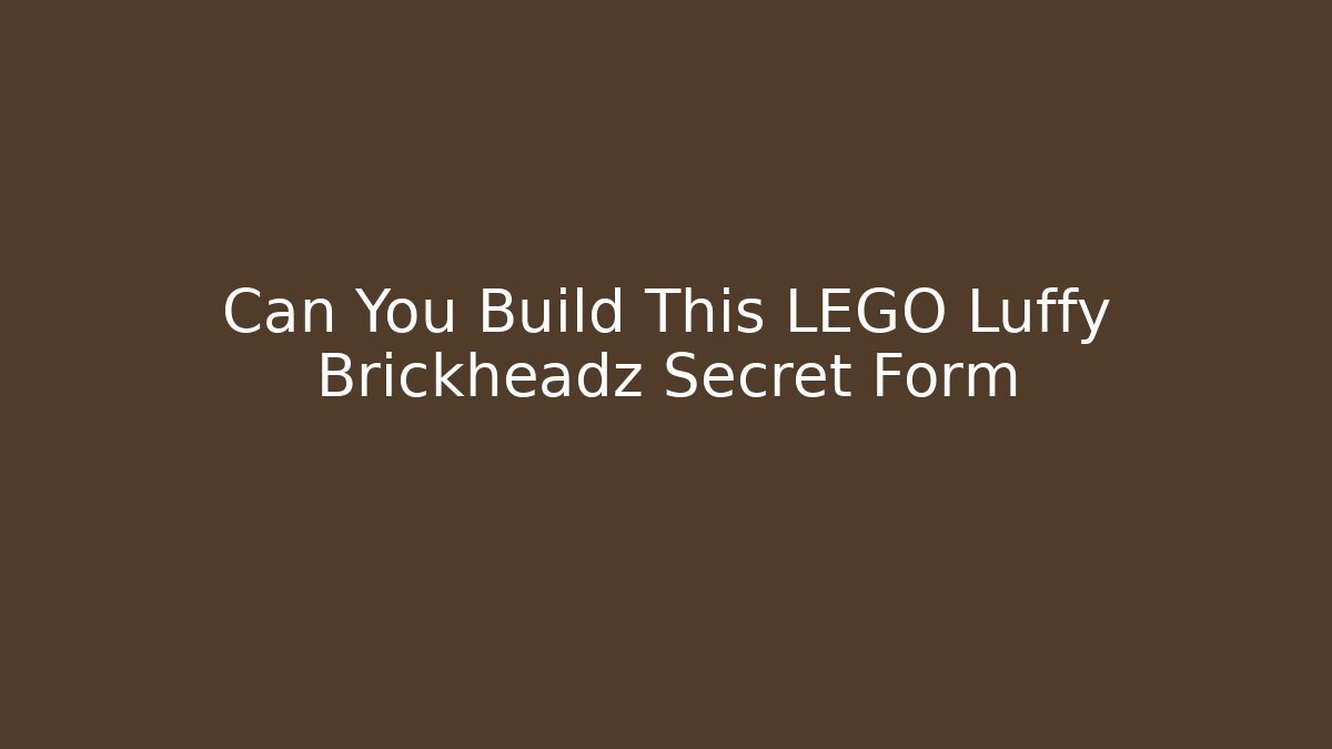 Can You Build This LEGO Luffy Brickheadz Secret Form