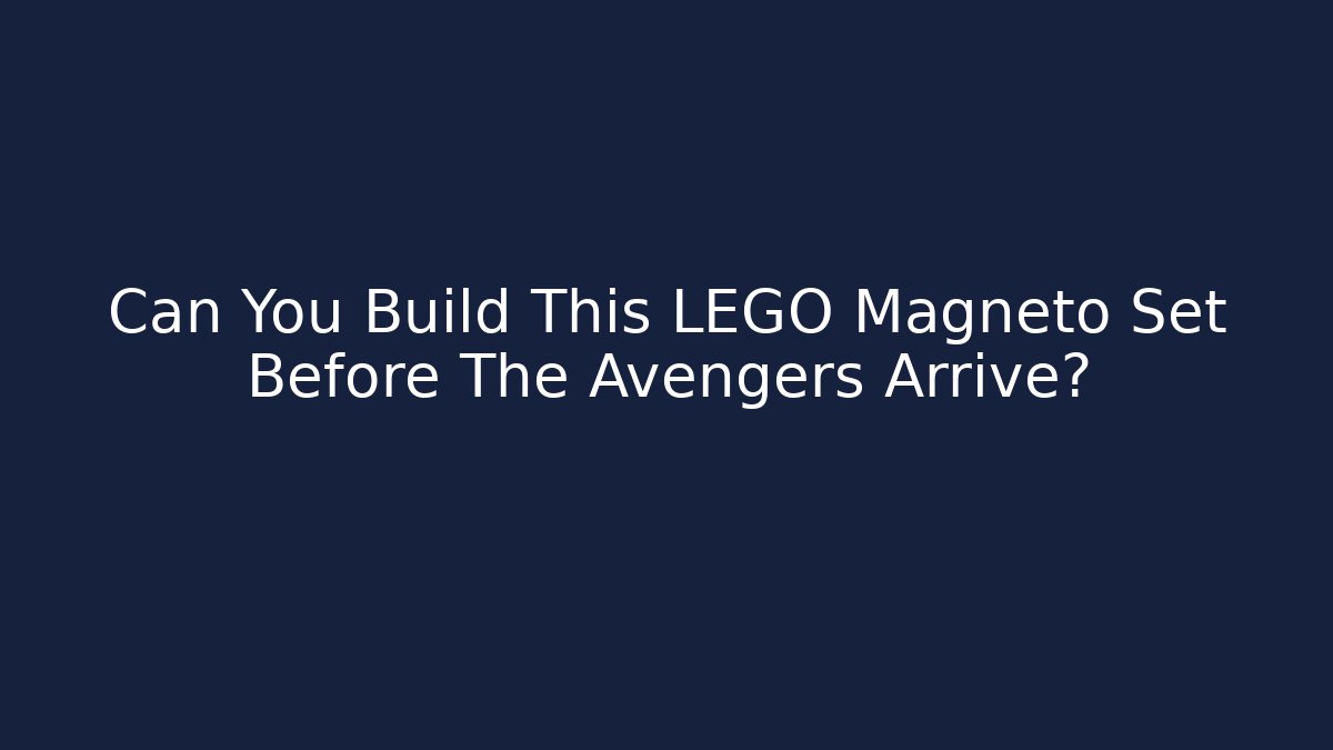 Can You Build This LEGO Magneto Set Before The Avengers Arrive?
