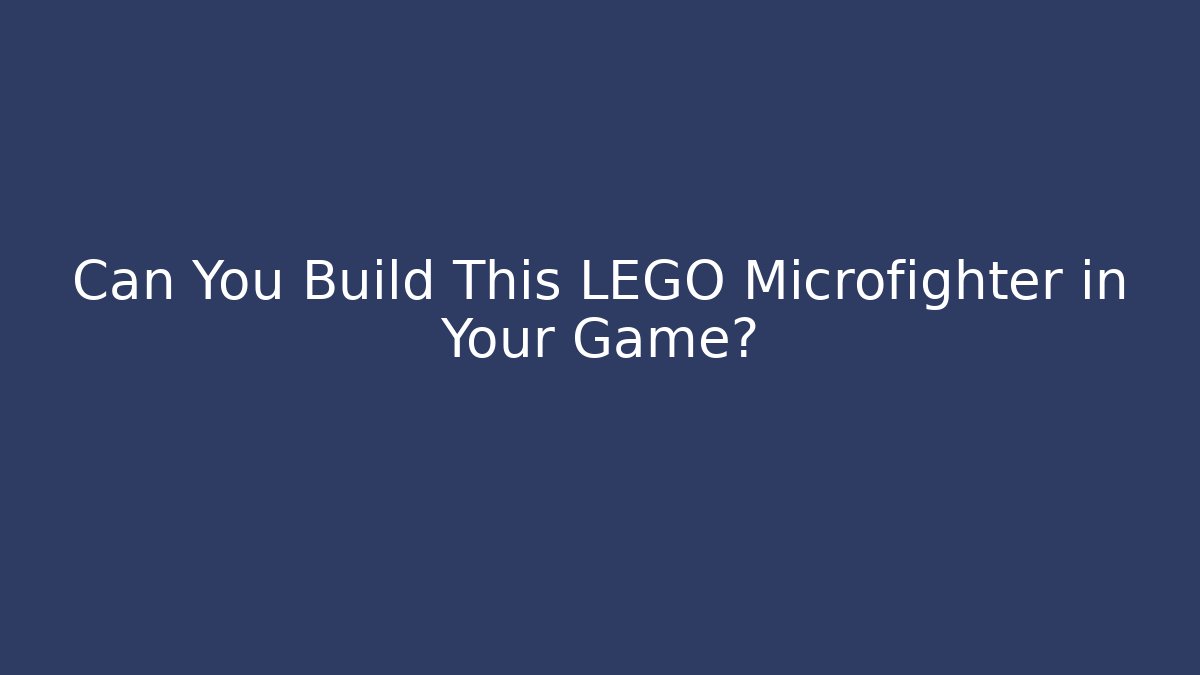 Can You Build This LEGO Microfighter in Your Game?