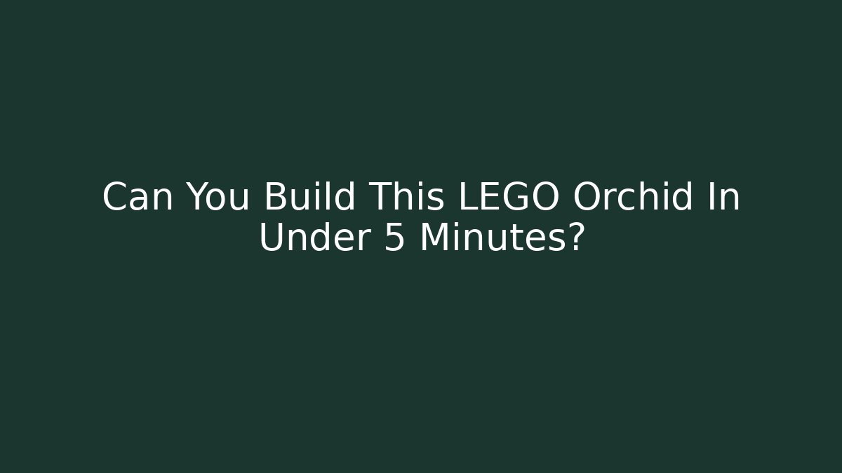 Can You Build This LEGO Orchid In Under 5 Minutes?