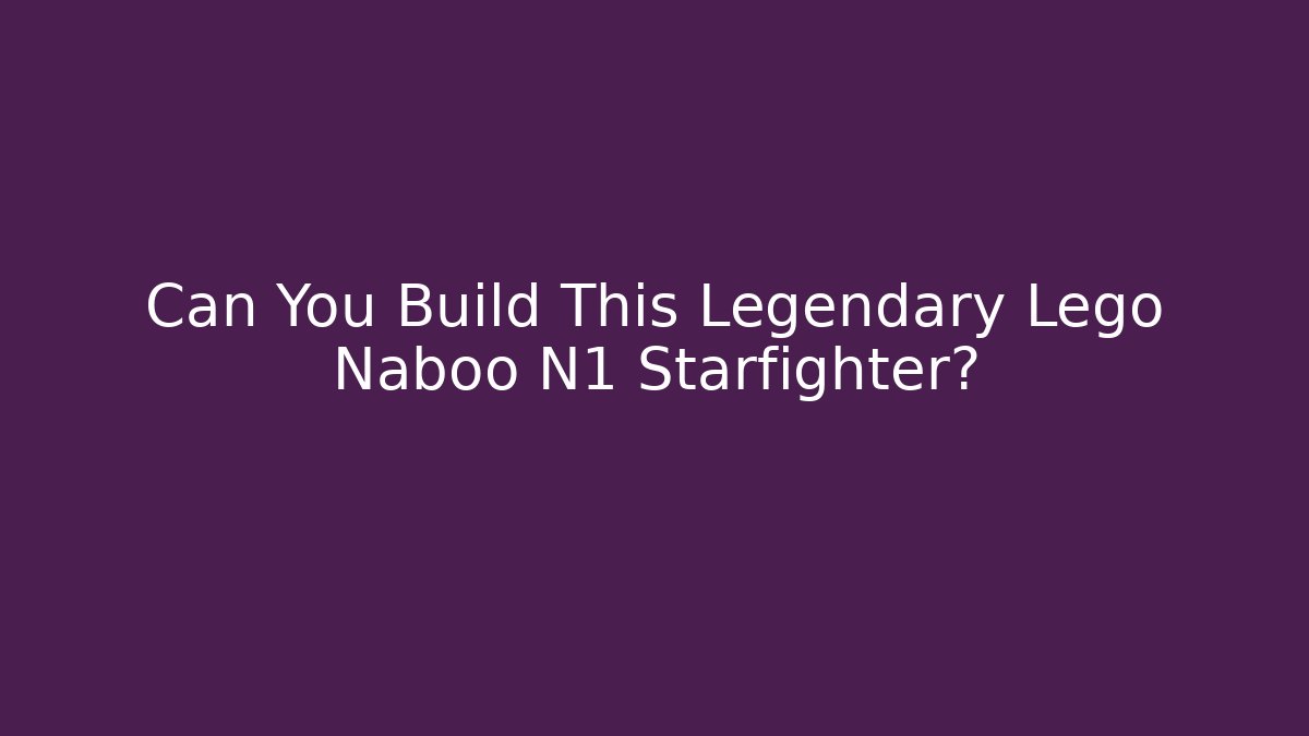 Can You Build This Legendary Lego Naboo N1 Starfighter?
