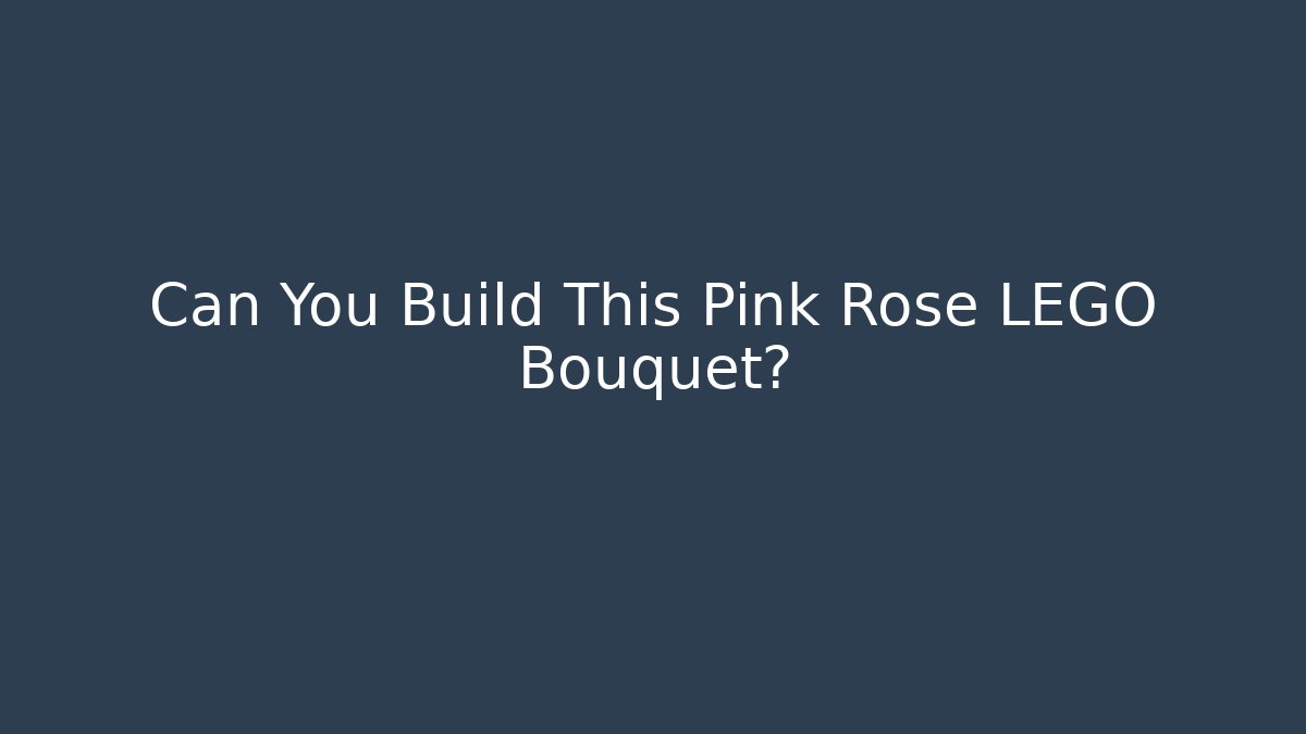 Can You Build This Pink Rose LEGO Bouquet?