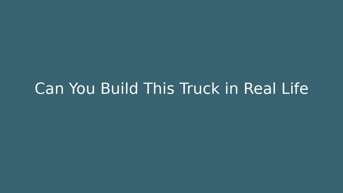 Can You Build This Truck in Real Life
