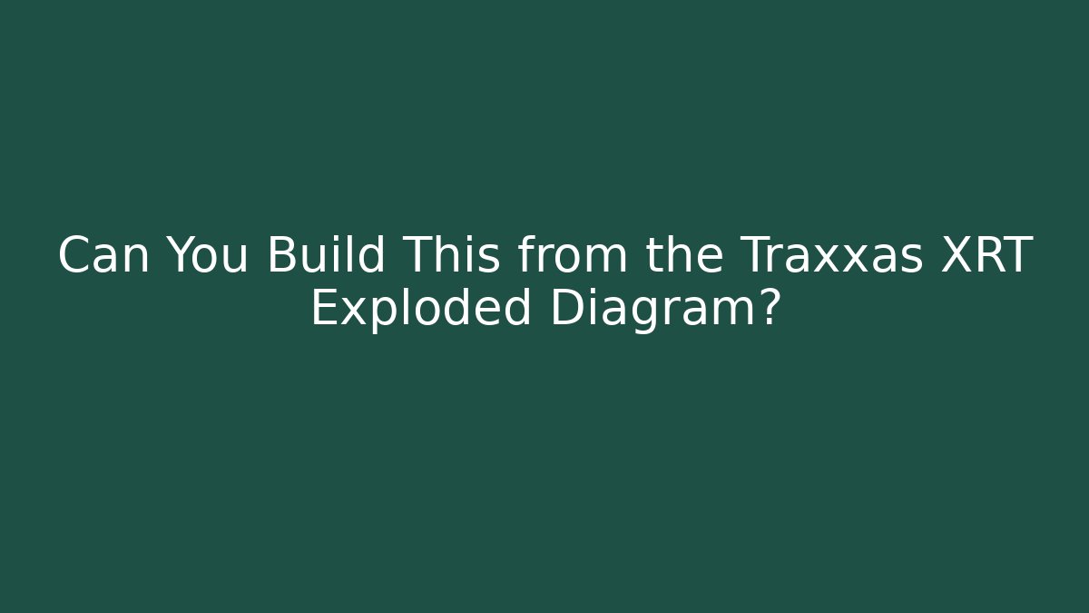 Can You Build This from the Traxxas XRT Exploded Diagram?