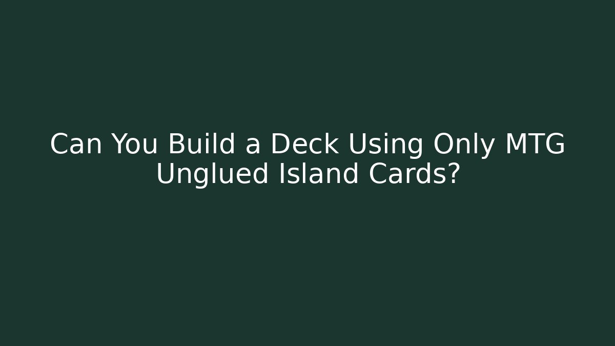 Can You Build a Deck Using Only MTG Unglued Island Cards?