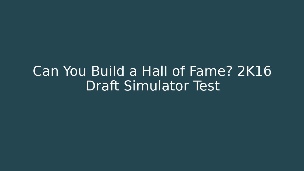 Can You Build a Hall of Fame? 2K16 Draft Simulator Test