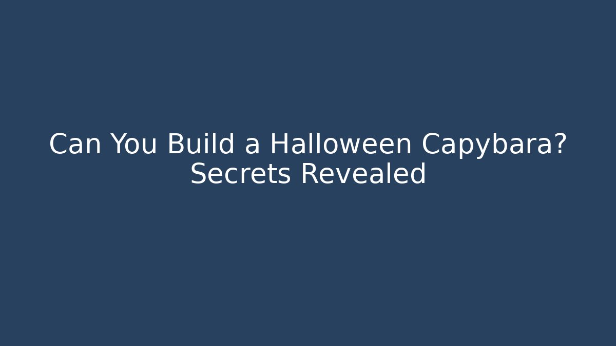 Can You Build a Halloween Capybara? Secrets Revealed