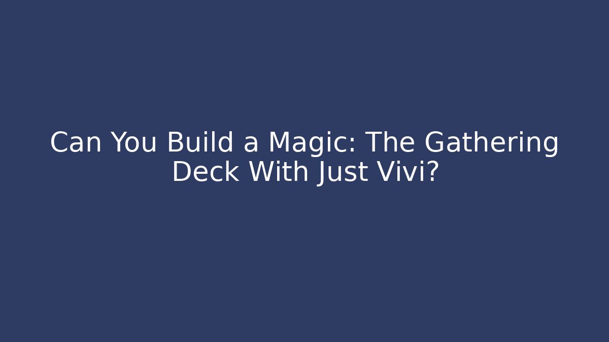 Can You Build a Magic: The Gathering Deck With Just Vivi?