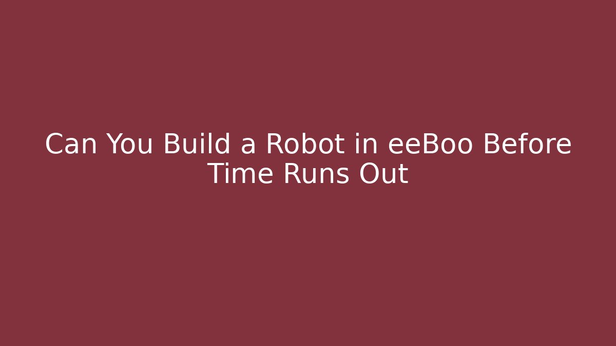 Can You Build a Robot in eeBoo Before Time Runs Out
