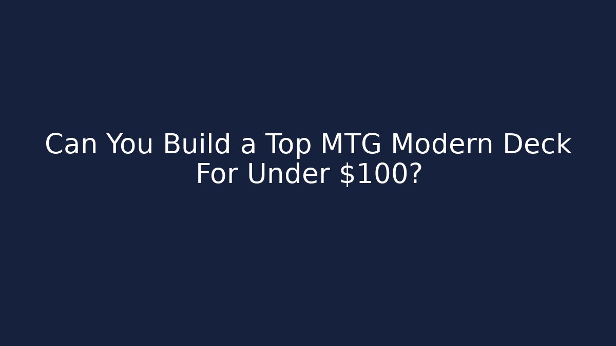 Can You Build a Top MTG Modern Deck For Under $100? - Create More Assets
