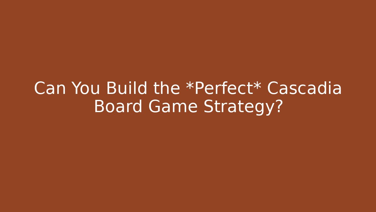 Can You Build the *Perfect* Cascadia Board Game Strategy?