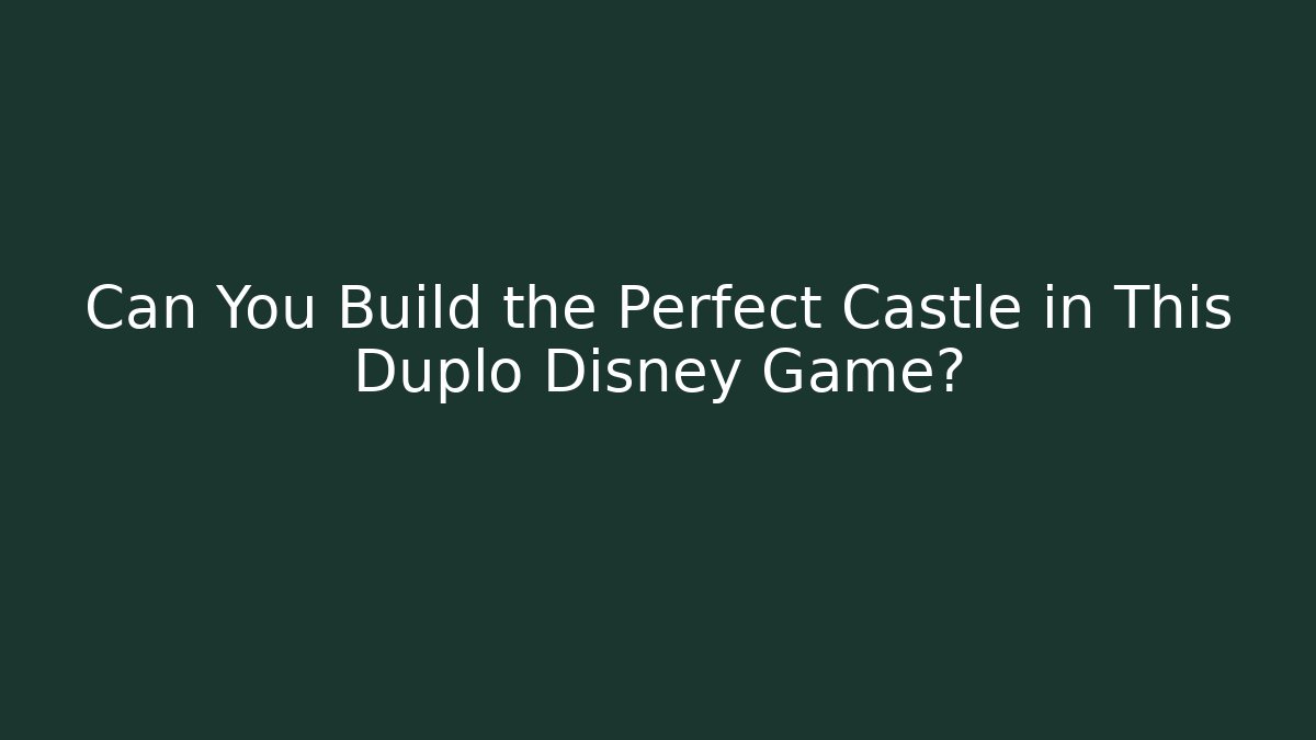 Can You Build the Perfect Castle in This Duplo Disney Game?