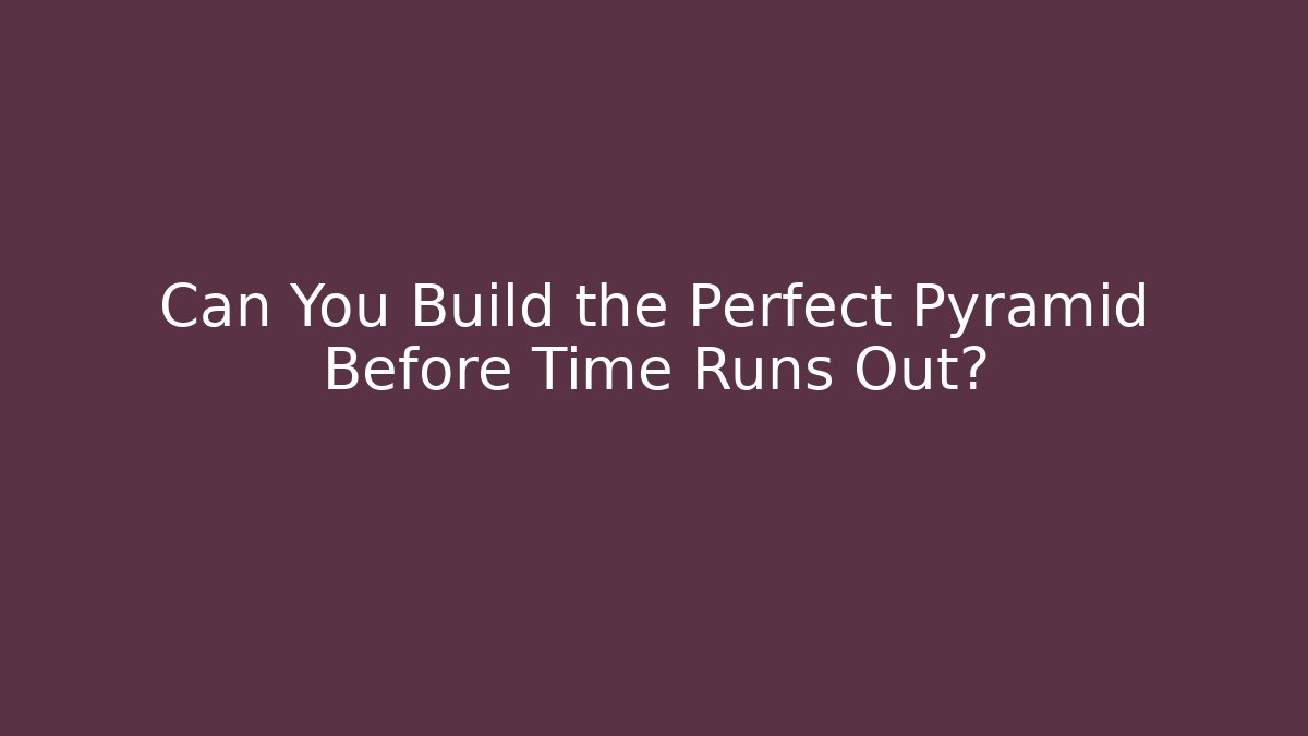 Can You Build the Perfect Pyramid Before Time Runs Out?