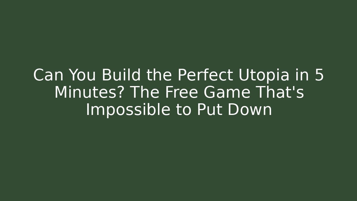 Can You Build the Perfect Utopia in 5 Minutes? The Free Game That's Impossible to Put Down