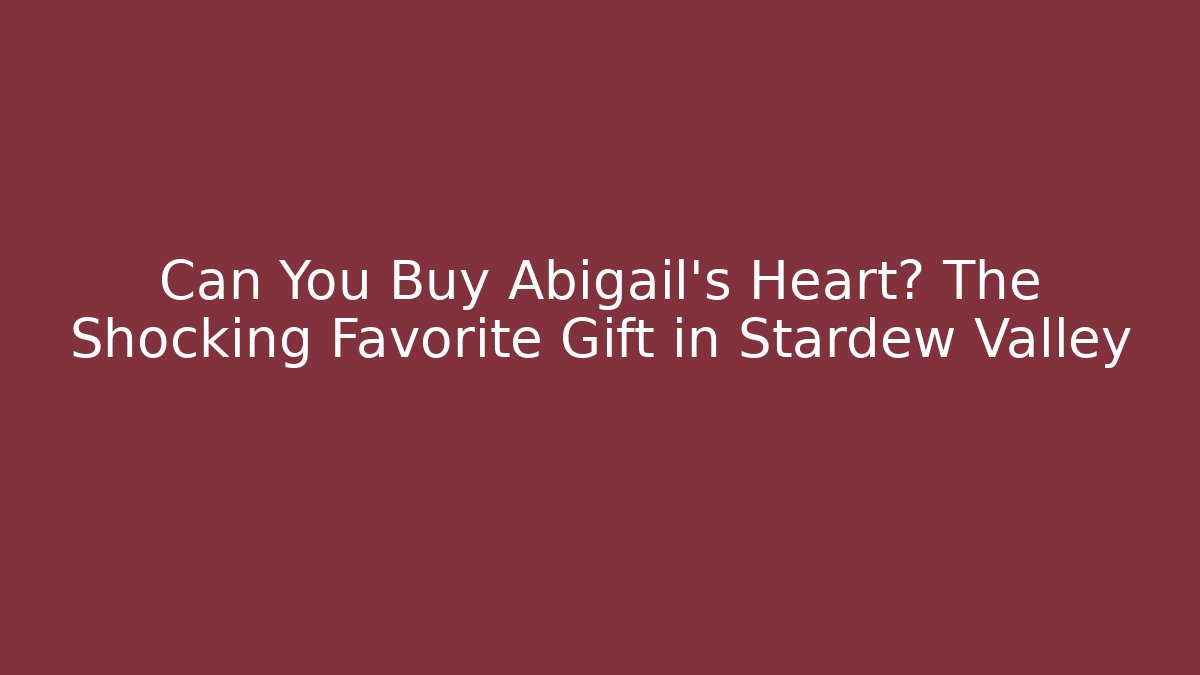 Can You Buy Abigail's Heart? The Shocking Favorite Gift in Stardew Valley