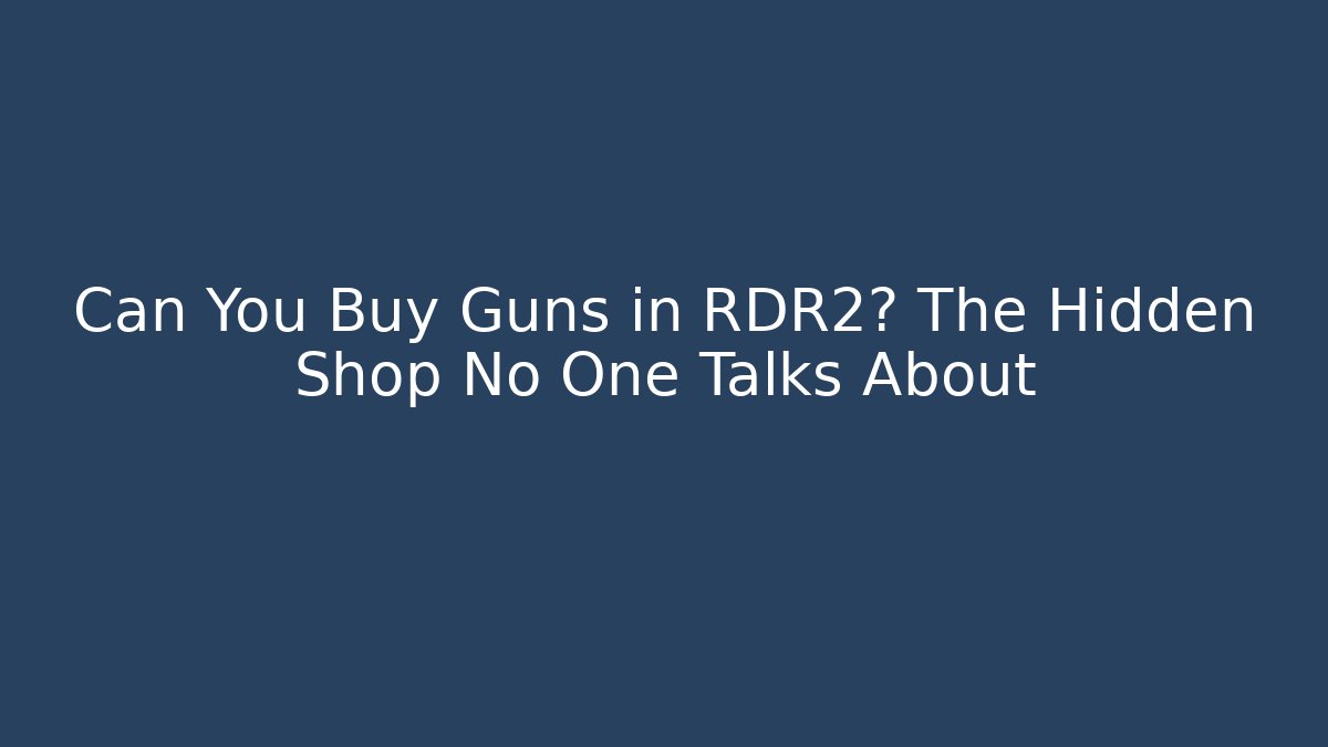 Can You Buy Guns in RDR2? The Hidden Shop No One Talks About