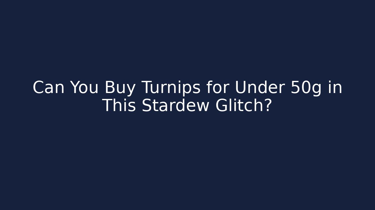 Can You Buy Turnips for Under 50g in This Stardew Glitch?