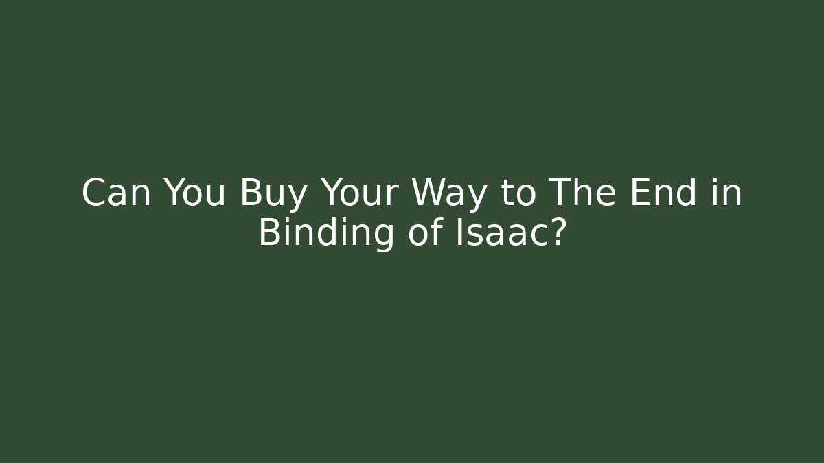 Can You Buy Your Way to The End in Binding of Isaac?
