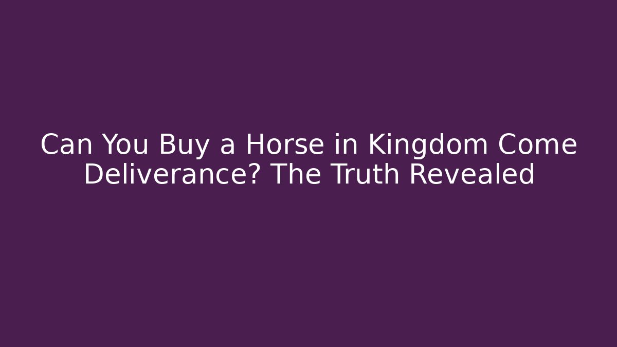 Can You Buy a Horse in Kingdom Come Deliverance? The Truth Revealed