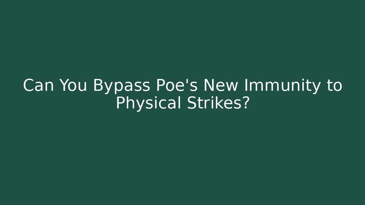 Can You Bypass Poe's New Immunity to Physical Strikes?