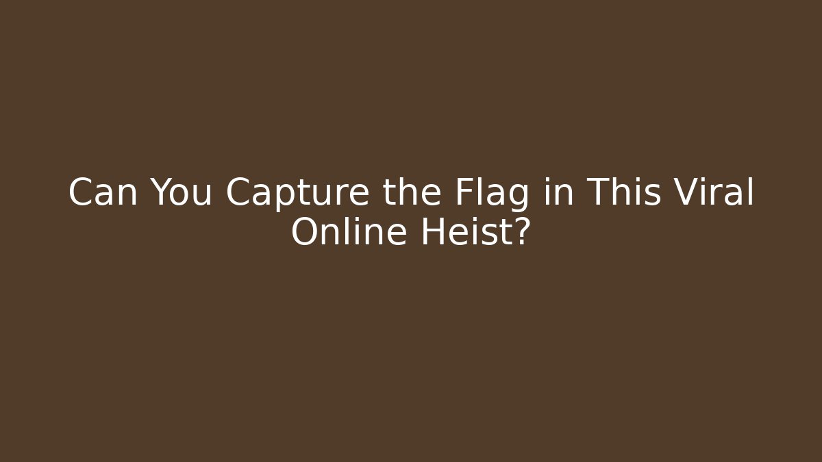 Can You Capture the Flag in This Viral Online Heist?