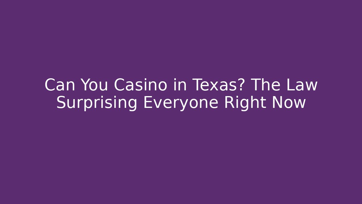Can You Casino in Texas? The Law Surprising Everyone Right Now