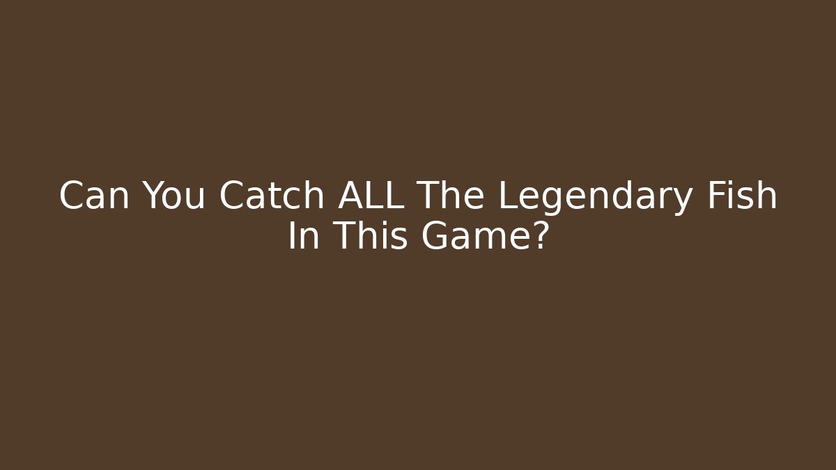 Can You Catch ALL The Legendary Fish In This Game?