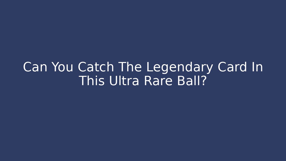 Can You Catch The Legendary Card In This Ultra Rare Ball?