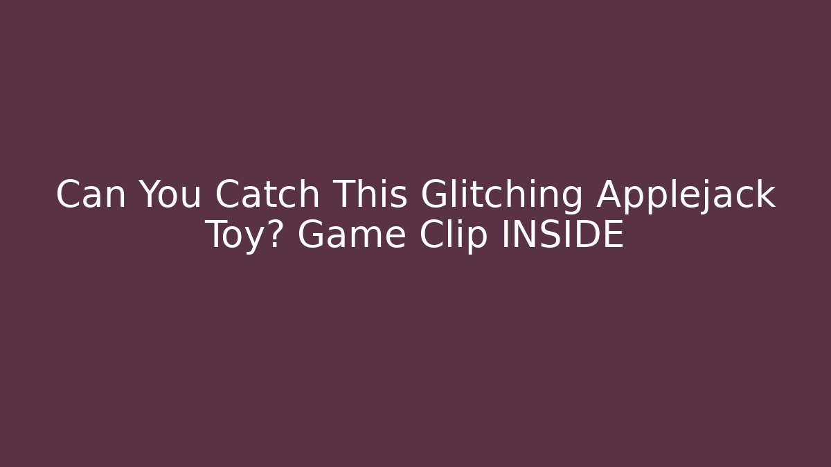 Can You Catch This Glitching Applejack Toy? Game Clip INSIDE