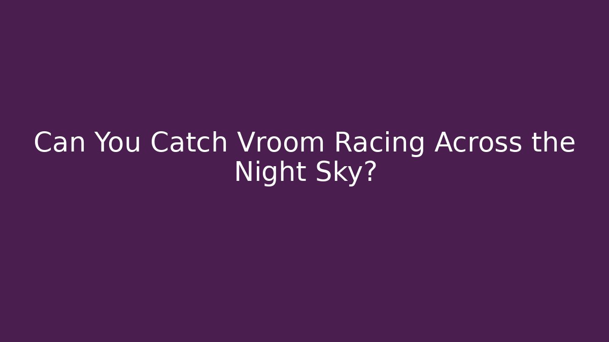 Can You Catch Vroom Racing Across the Night Sky?