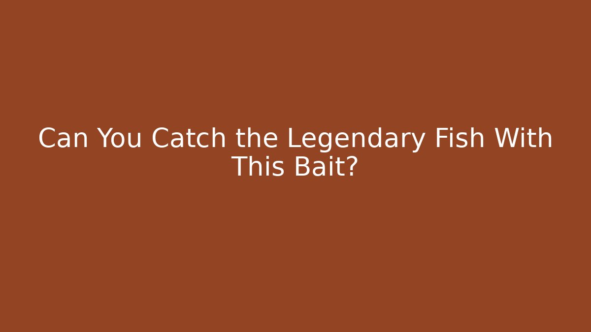Can You Catch the Legendary Fish With This Bait?