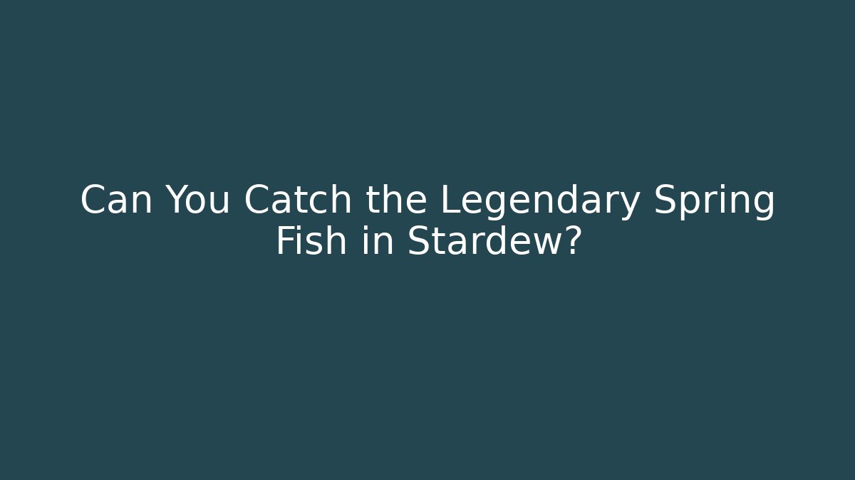 Can You Catch the Legendary Spring Fish in Stardew? - Create More Assets