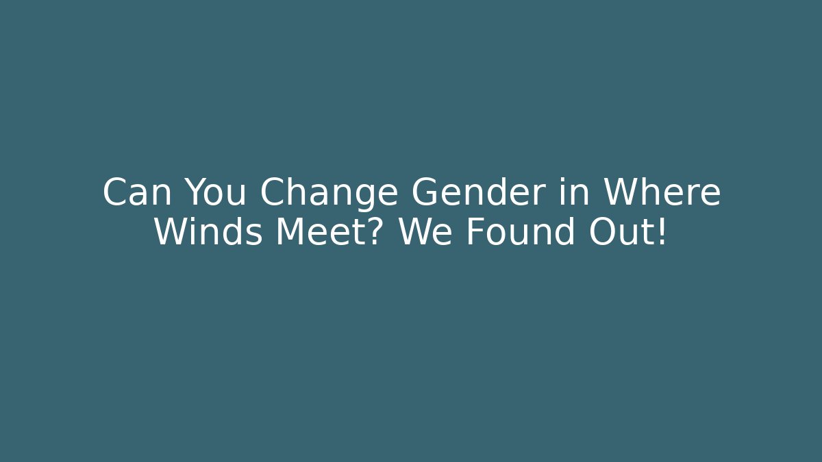 Can You Change Gender in Where Winds Meet? We Found Out! - Create More Assets