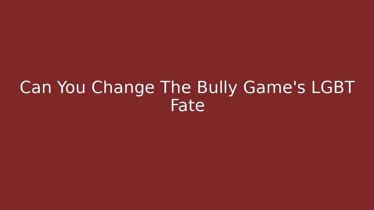 Can You Change The Bully Game’s LGBT Fate