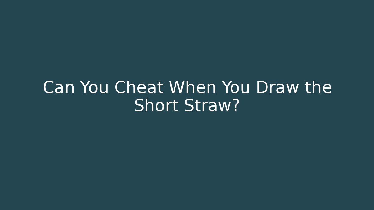 Can You Cheat When You Draw the Short Straw?