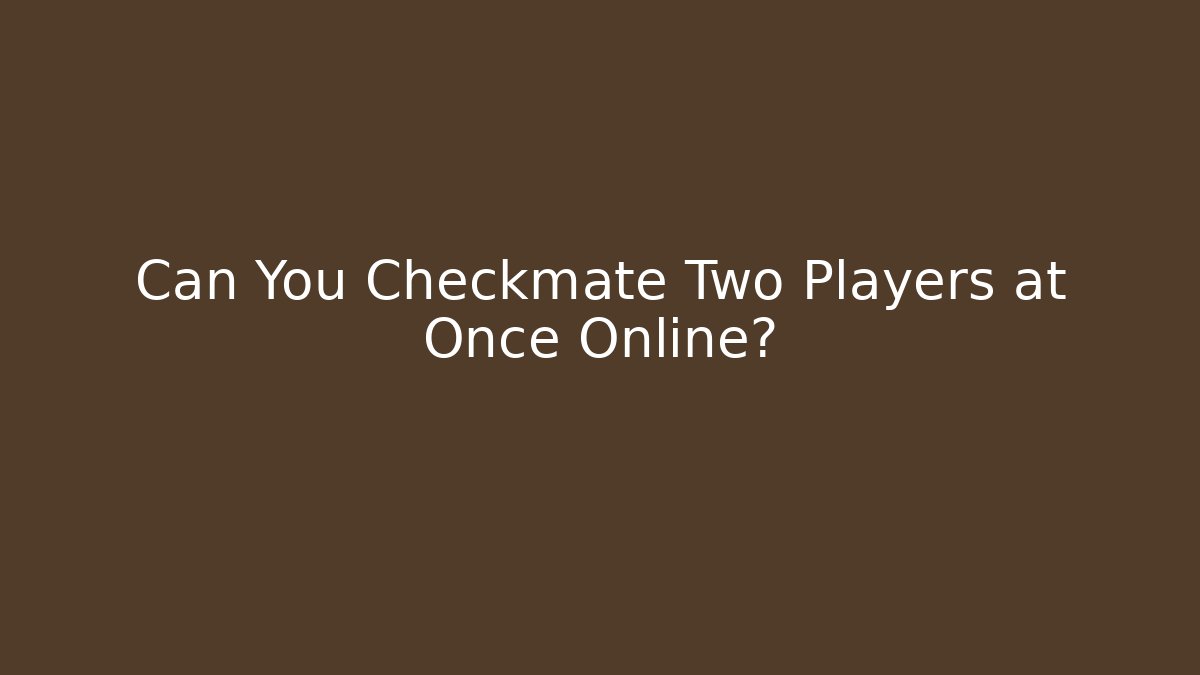 Can You Checkmate Two Players at Once Online?