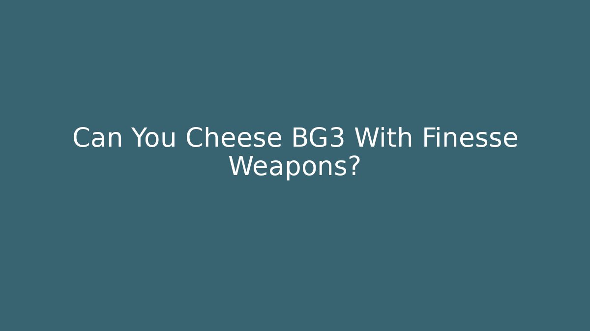 Can You Cheese BG3 With Finesse Weapons?