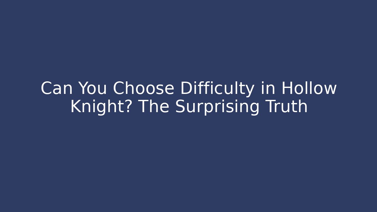 Can You Choose Difficulty in Hollow Knight? The Surprising Truth