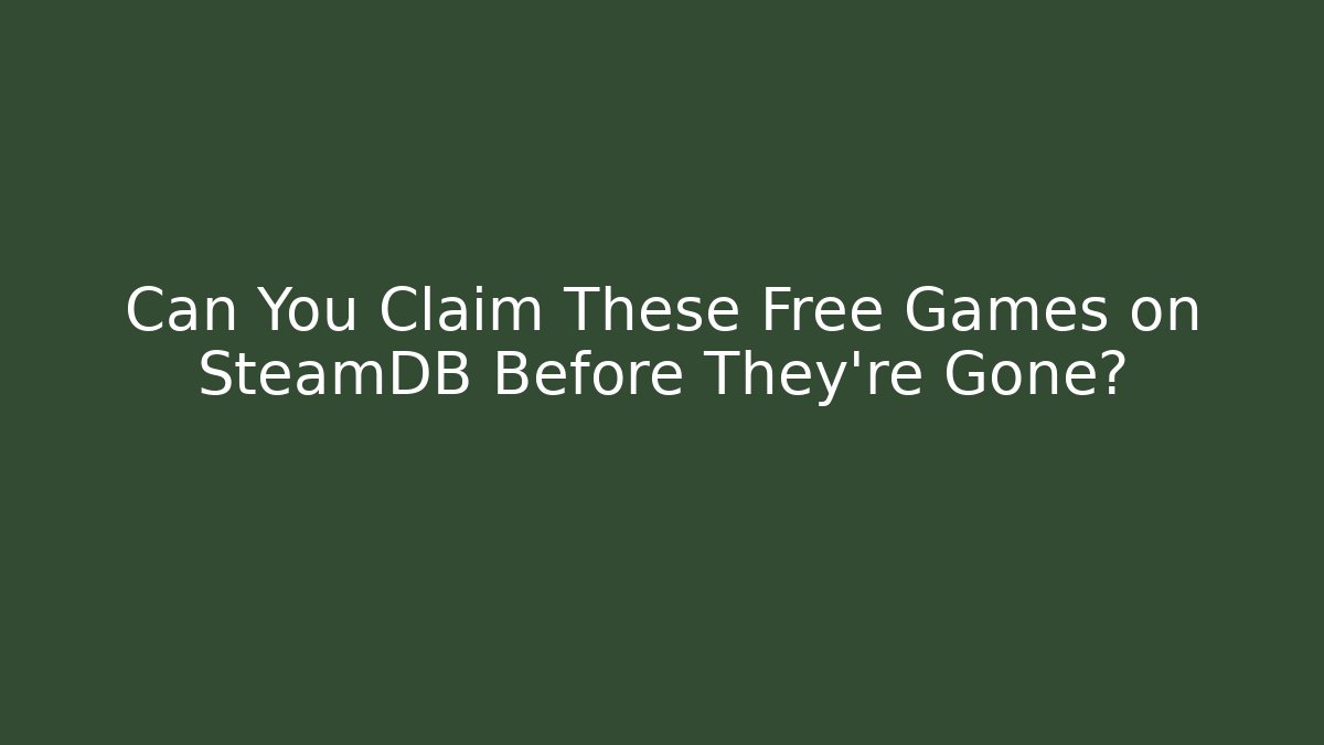 Can You Claim These Free Games on SteamDB Before They’re Gone?