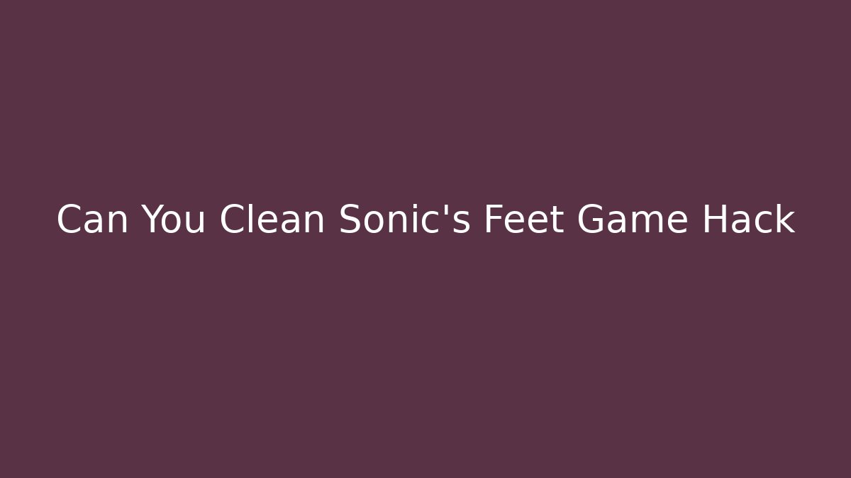 Can You Clean Sonic's Feet Game Hack