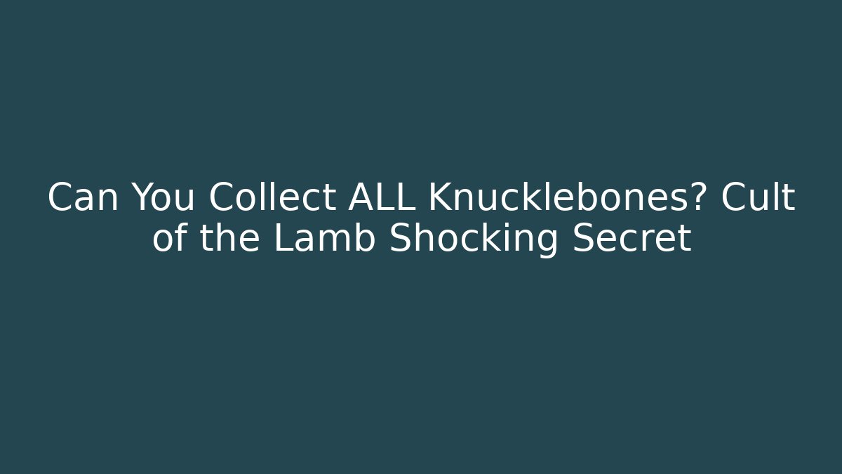 Can You Collect ALL Knucklebones? Cult of the Lamb Shocking Secret