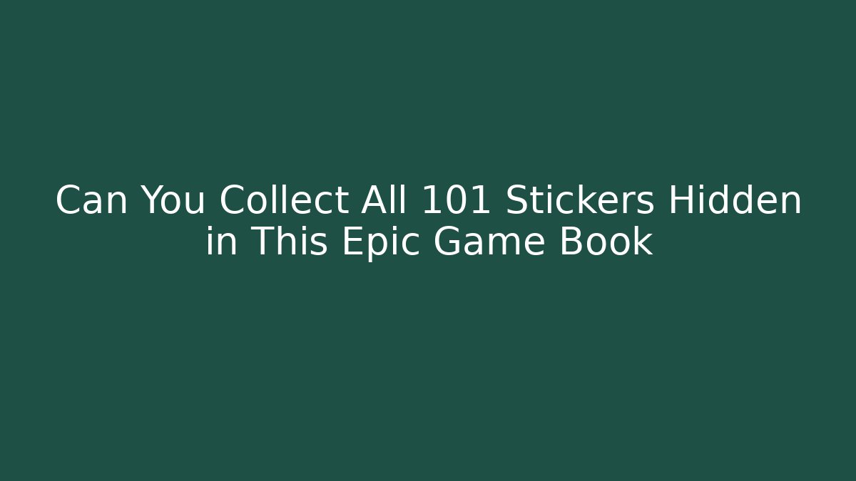 Can You Collect All 101 Stickers Hidden in This Epic Game Book
