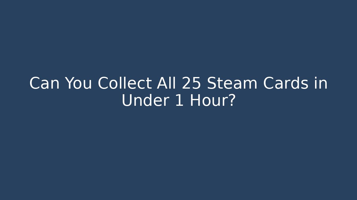 Can You Collect All 25 Steam Cards in Under 1 Hour?