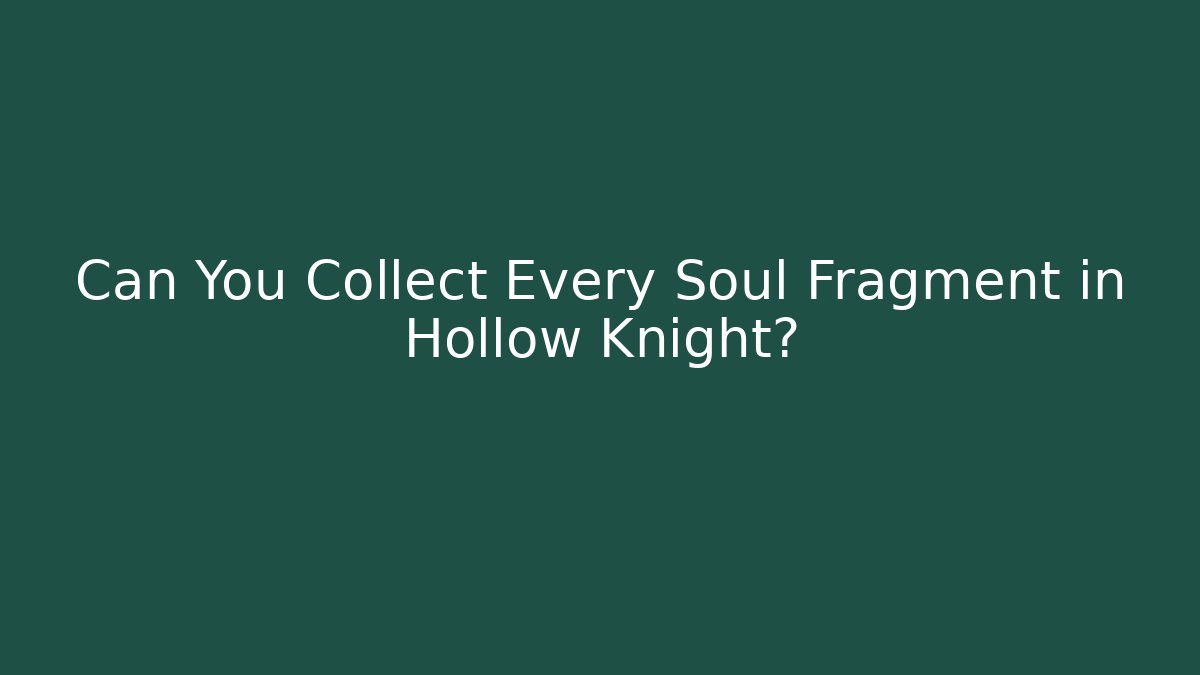 Can You Collect Every Soul Fragment in Hollow Knight?