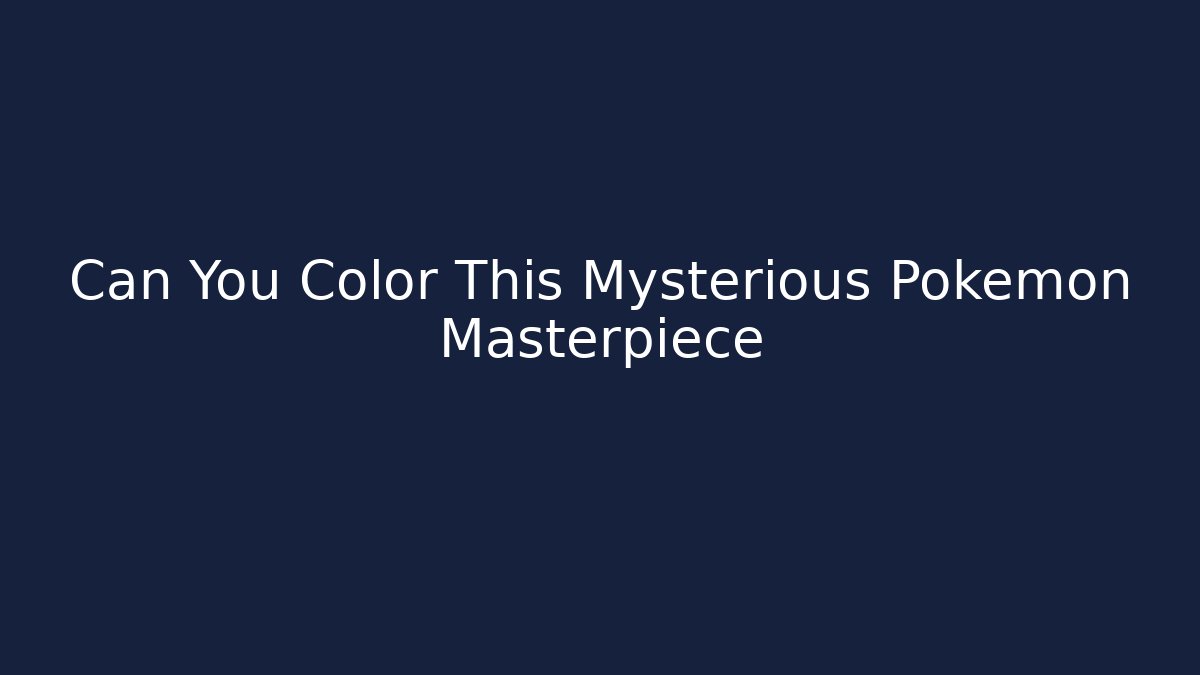 Can You Color This Mysterious Pokémon Masterpiece
