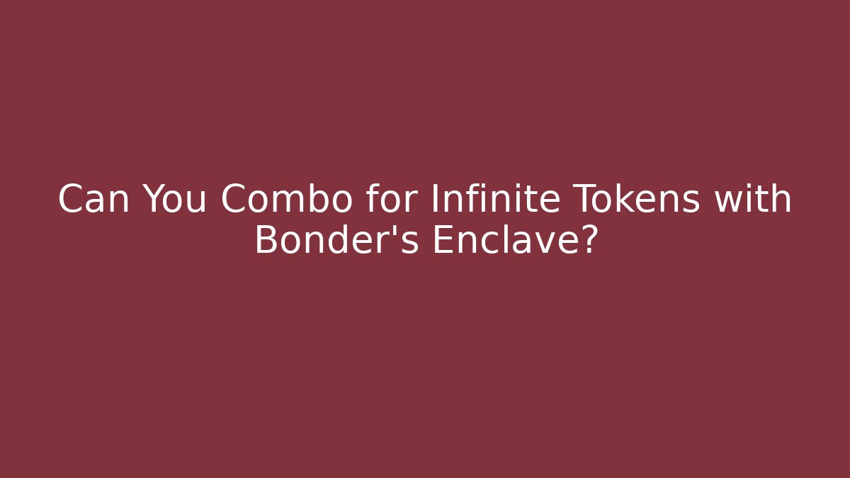 Can You Combo for Infinite Tokens with Bonder's Enclave?