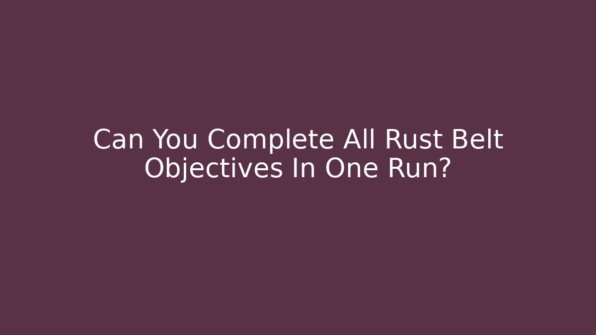 Can You Complete All Rust Belt Objectives In One Run?