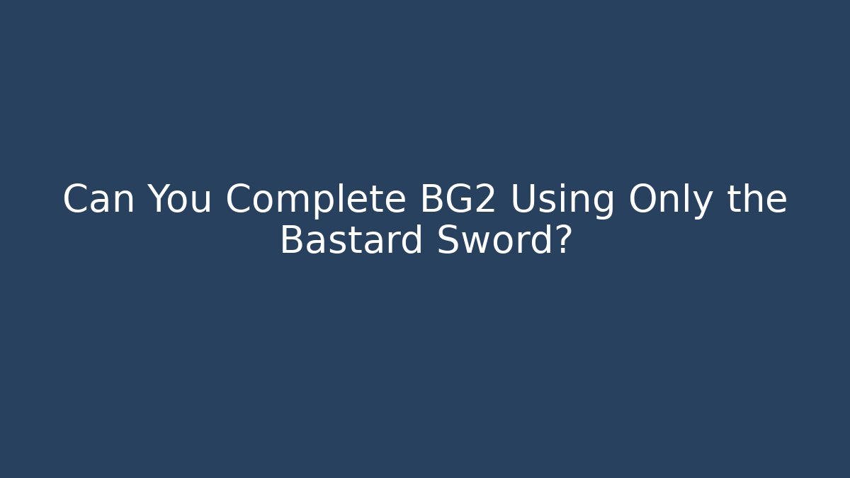 Can You Complete BG2 Using Only the Bastard Sword? - Create More Assets