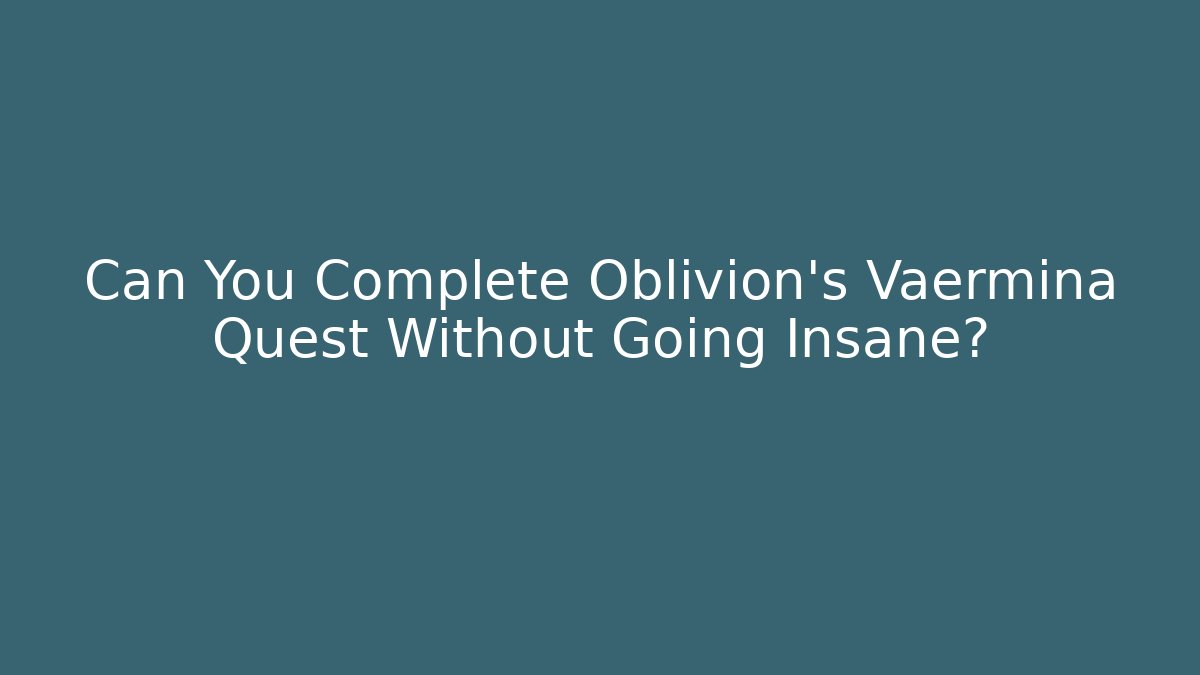 Can You Complete Oblivion's Vaermina Quest Without Going Insane?