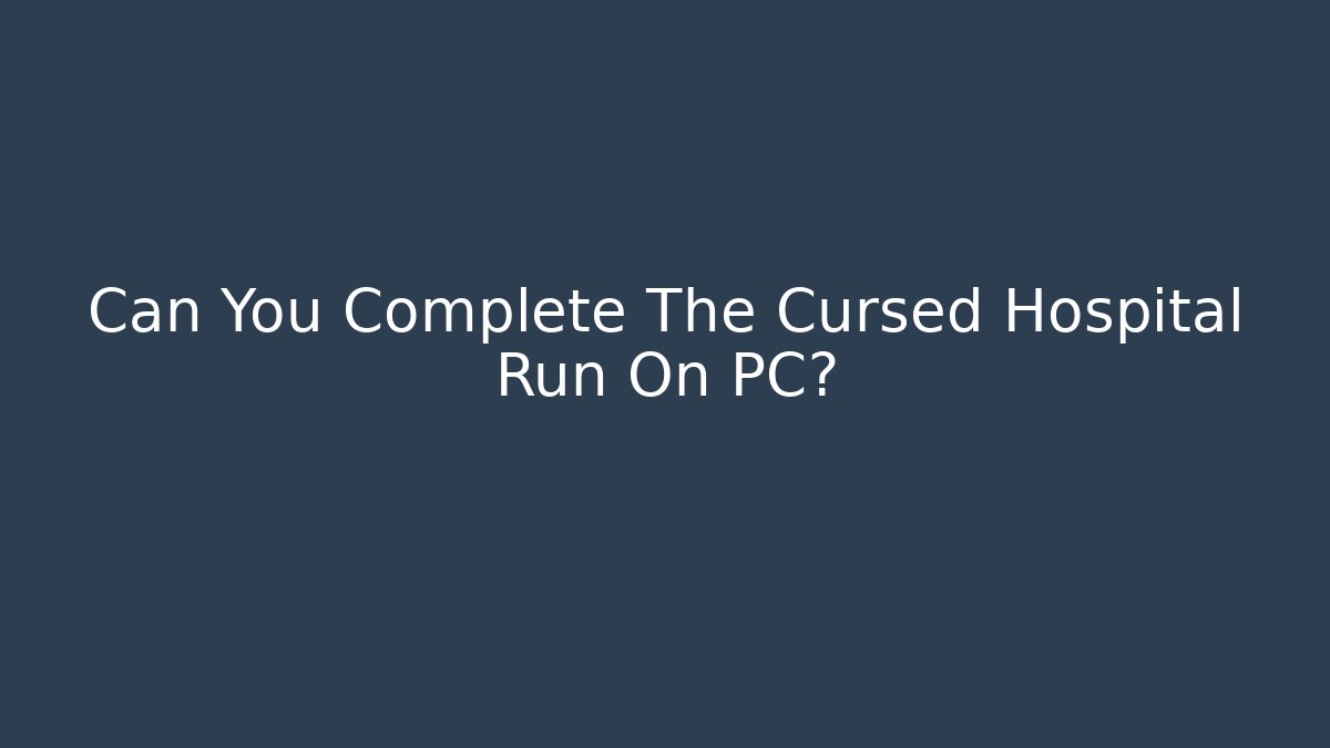 Can You Complete The Cursed Hospital Run On PC? - Create More Assets